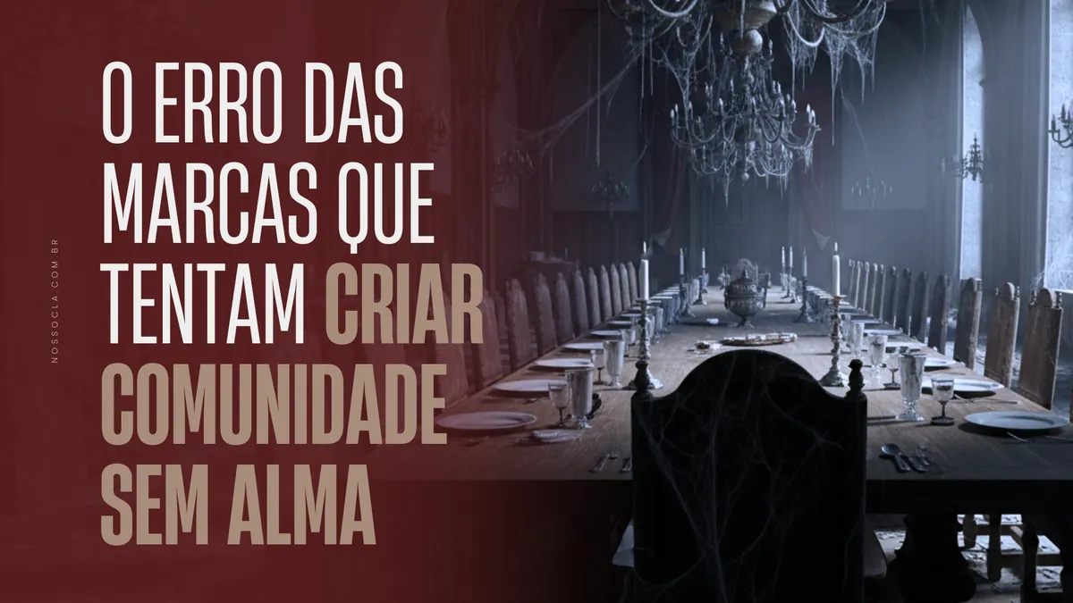 O erro das marcas que tentam criar comunidade sem alma