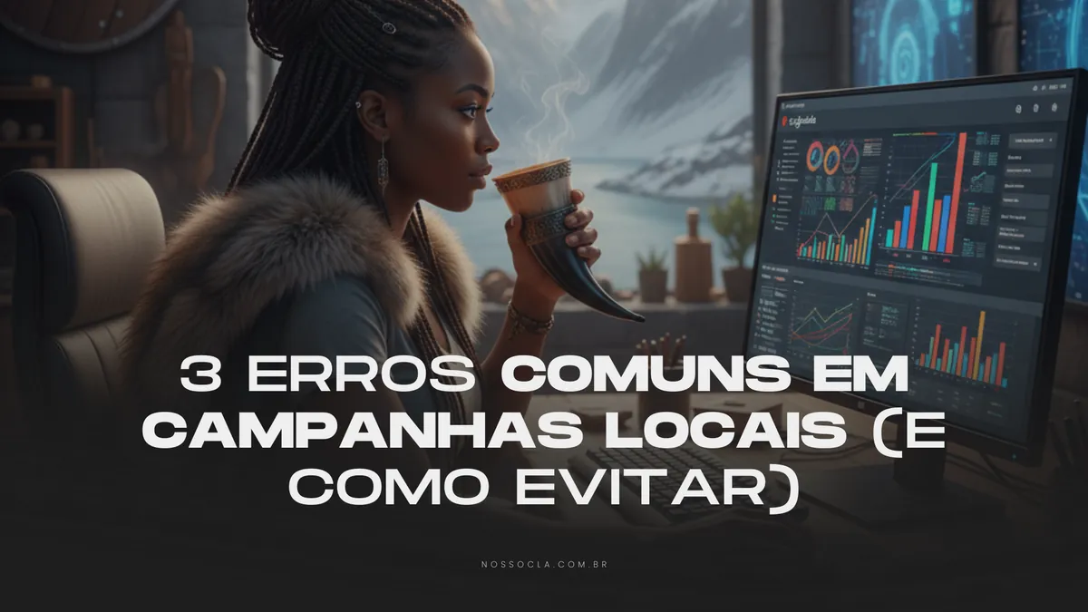 Gestores iniciantes: 3 erros comuns em campanhas locais (e como evitar)