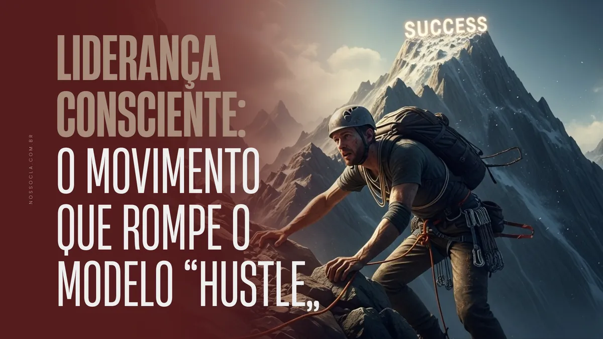 Liderança consciente: o movimento que rompe o modelo “hustle”