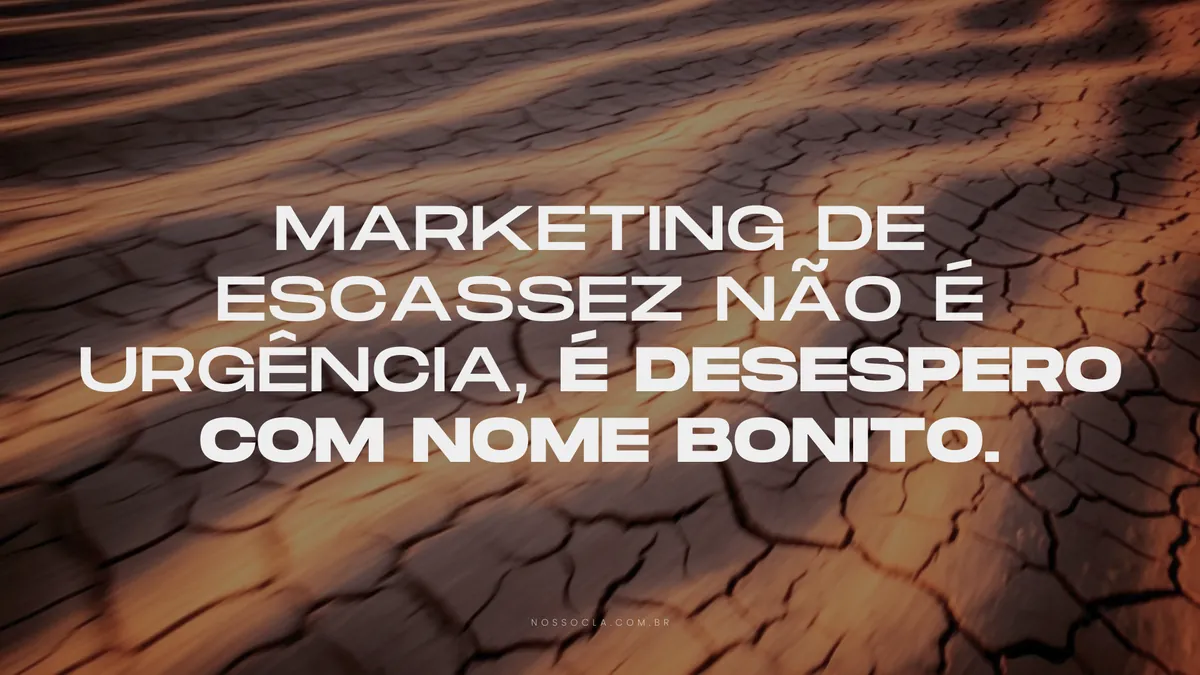 Marketing de escassez não é urgência, é desespero com nome bonito